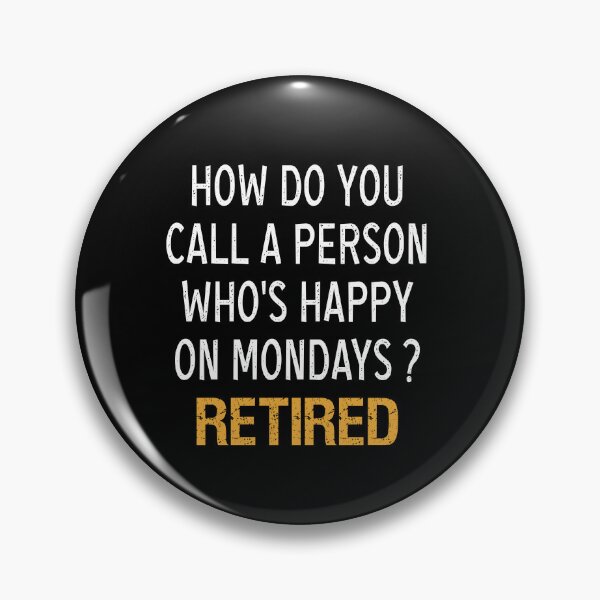 Item preview, HOW DO YOU CALL A PERSON WHO'S HAPPY ON MONDAYS ? RETIRED designed and sold by ibra2712.