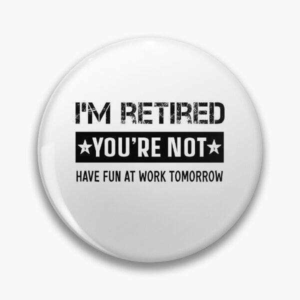 Item preview, I'M RETIRED YOU'RE NOT HAVE FUN AT WORK TOMORROW designed and sold by ibra2712.