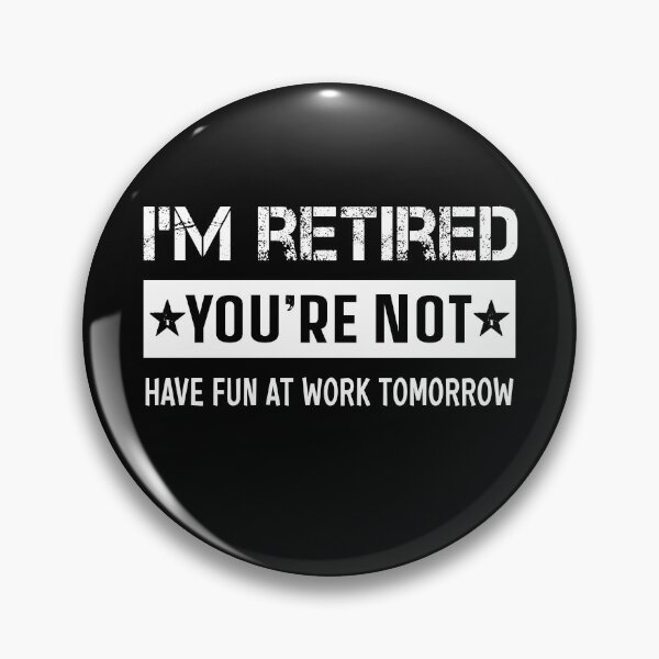 Item preview, I'M RETIRED YOU'RE NOT HAVE FUN AT WORK TOMORROW designed and sold by ibra2712.