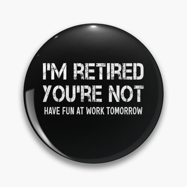 Item preview, I'M RETIRED YOU'RE NOT HAVE FUN AT WORK TOMORROW designed and sold by ibra2712.