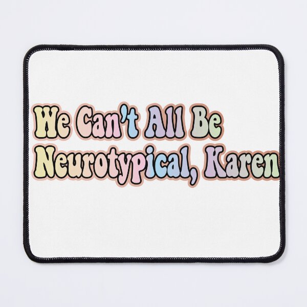 Item preview, We Can’t All Be Neurotypical, Karen designed and sold by retro10.