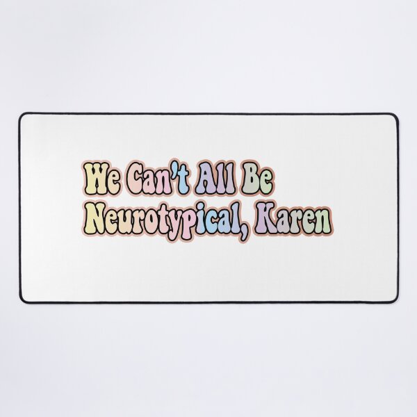 Item preview, We Can’t All Be Neurotypical, Karen designed and sold by retro10.