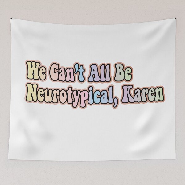 Item preview, We Can’t All Be Neurotypical, Karen designed and sold by retro10.