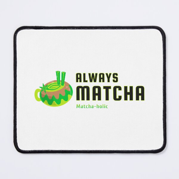 Item preview, Always Matcha. Matchaholic designed and sold by UnstoppableShpy.