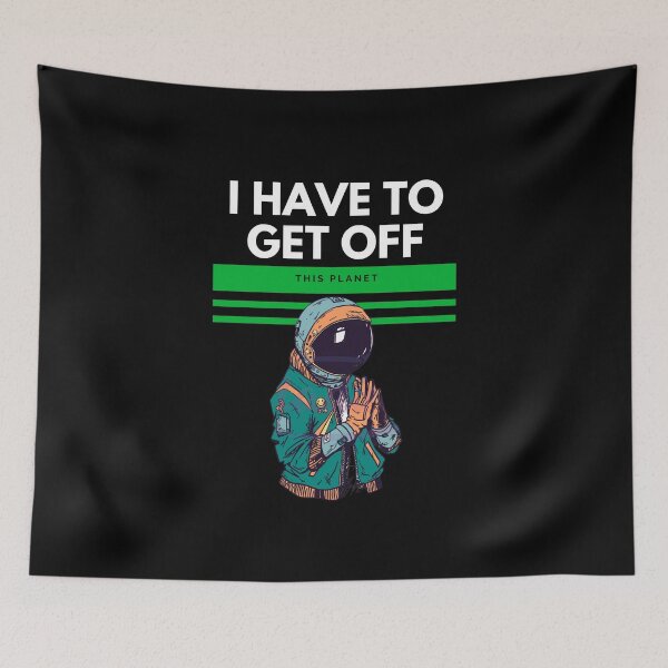 Item preview,  I have to get off this planet designed and sold by FILEX ⭐⭐⭐⭐⭐(826).