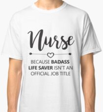nurse because badass life saver is'nt an official job title t-shirts Classic T-Shirt