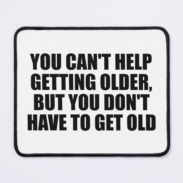 Item preview, You can't help getting older, but you don't have to get old designed and sold by Colorfulandfun.