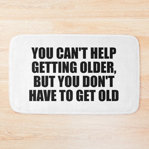 Item preview, You can't help getting older, but you don't have to get old designed and sold by Colorfulandfun.