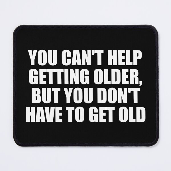 Item preview, You can't help getting older, but you don't have to get old designed and sold by Colorfulandfun.