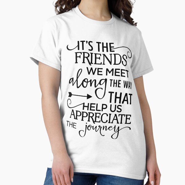 Item preview, It's the friends we meet along the way that help us appreciate the journey shirt designed and sold by awildaesimon.