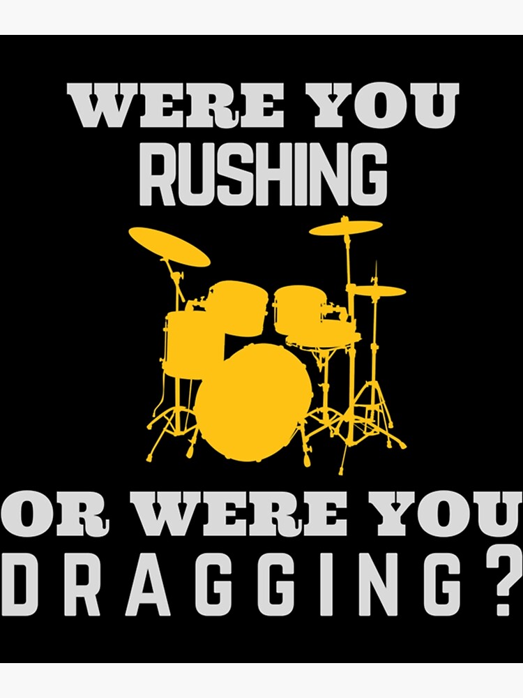 Are You Rushing Or Are You Dragging "Were You Rushing Or Were You Dragging " Poster for Sale by