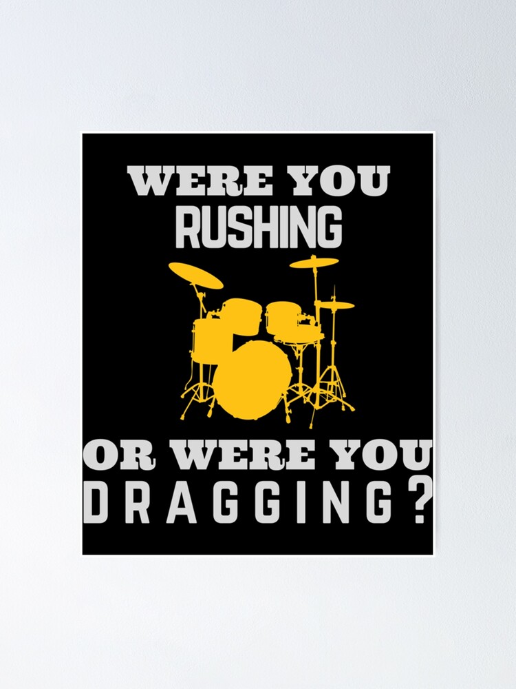 Are You Rushing Or Are You Dragging "Were You Rushing Or Were You Dragging " Poster for Sale by