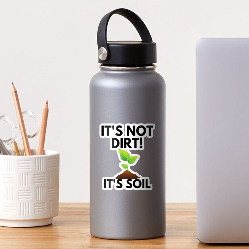 "It's Not Dirt It's Soil" Sticker For Sale By ProtonProject | Redbubble