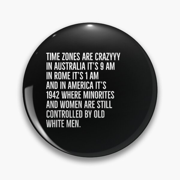 Item preview, Time zones are crazyyy In Australia it's 9 am In Rome it's 1 am And in America it's 1942 where minorites and women are still controlled by old white men. designed and sold by Tarun Bisht.