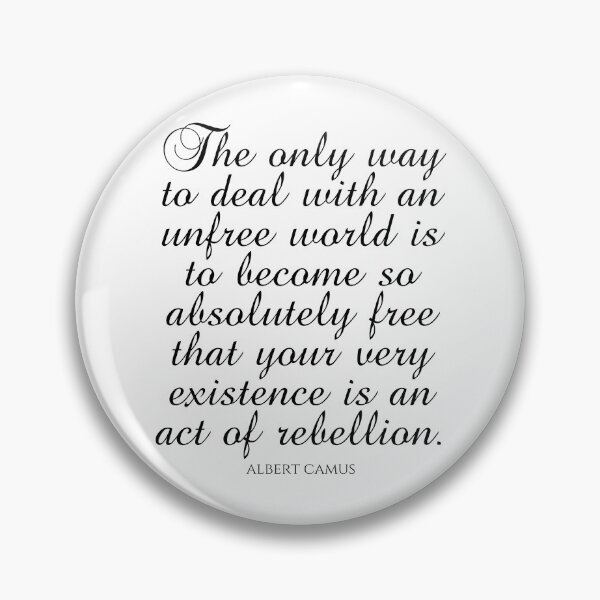 Item preview, Albert Camus Quotes - The only way to deal with an unfree world is to become so absolutely free that your very existence is an act of rebellion designed and sold by PhiloJourney.