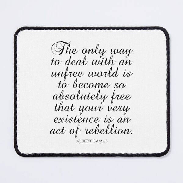 Item preview, Albert Camus Quotes - The only way to deal with an unfree world is to become so absolutely free that your very existence is an act of rebellion designed and sold by PhiloJourney.