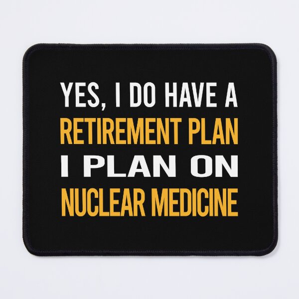 Item preview, My Retirement Plan Nuclear Medicine designed and sold by shannonim7t.