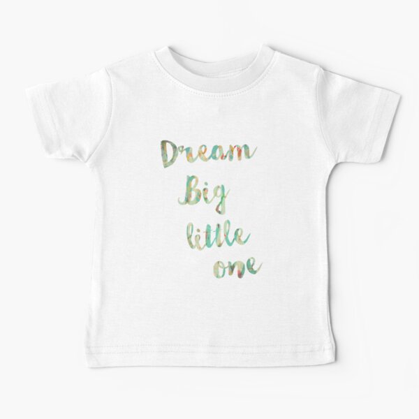 Dream Big Little One Baby T-Shirt