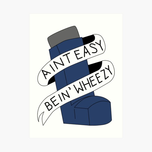 It Aint Easy Bein' Wheezy Art Print