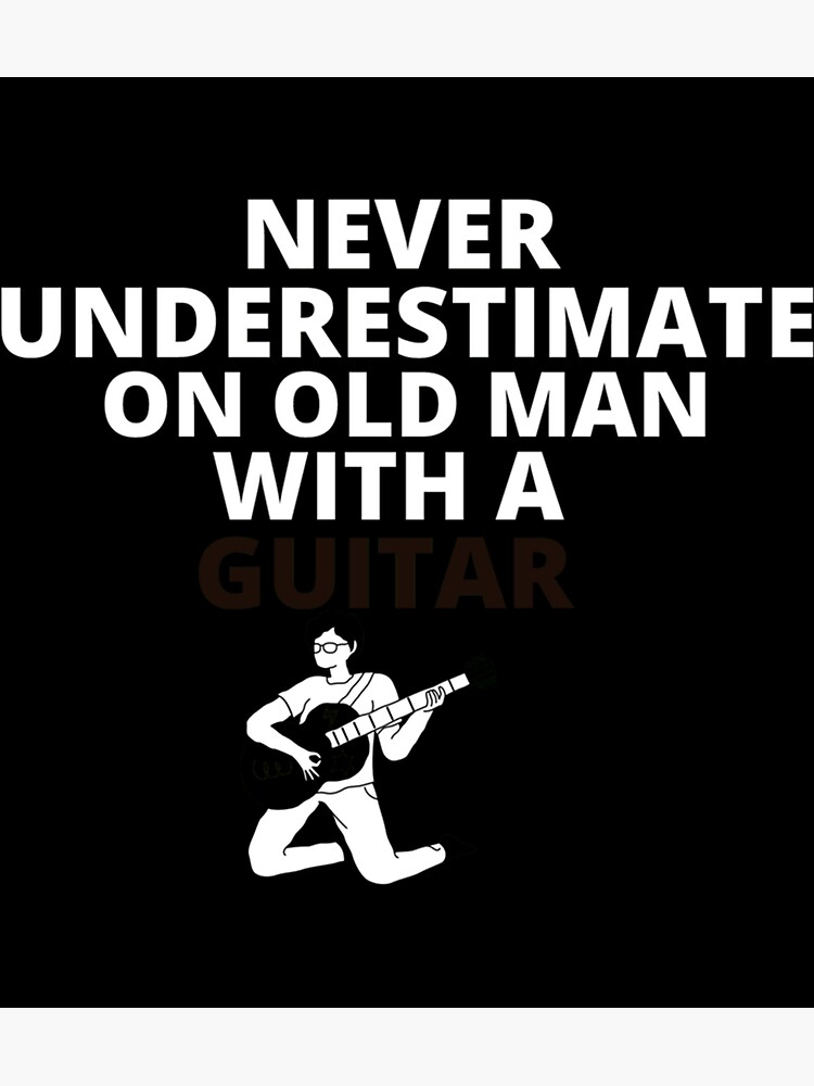 Never Underestimate An Old Man With a Guitar - Metal Sign - Lone