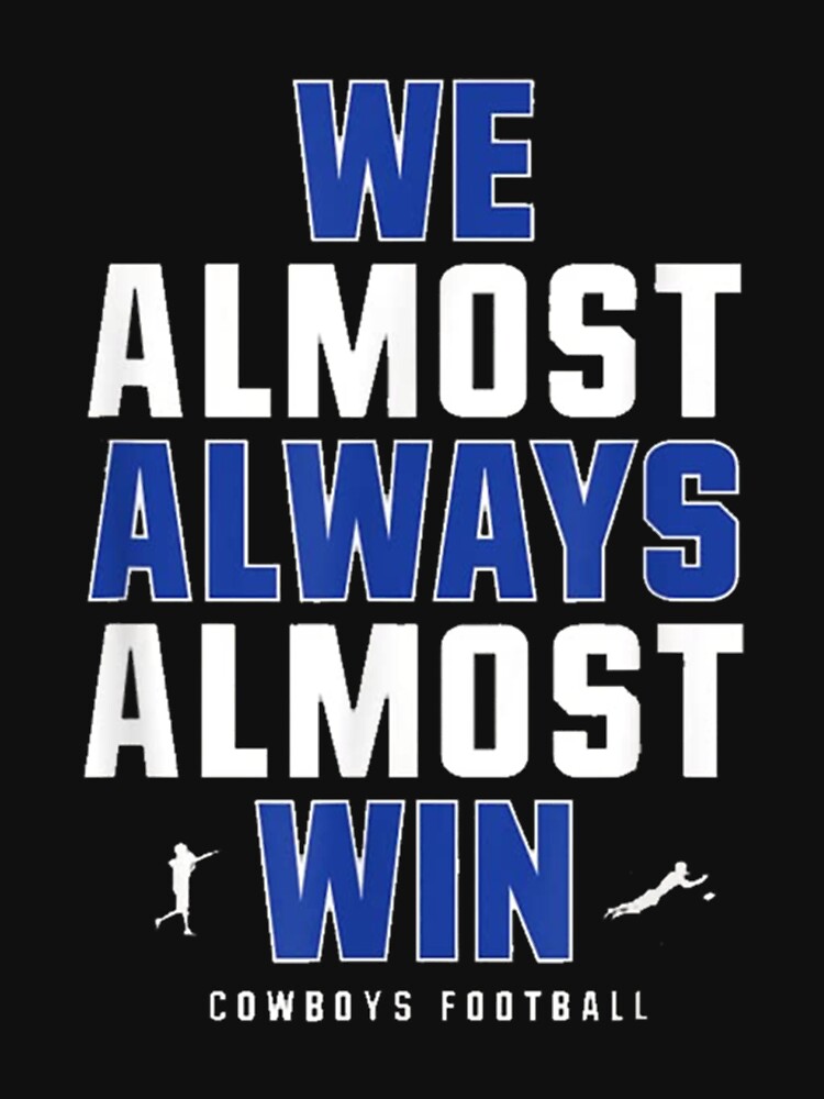 We Almost Always Almost Win Funny Dallas Cowboys Tee -   Denmark