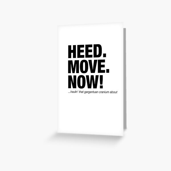 HEED (Head) MOVE NOW funny movie quote Greeting Card