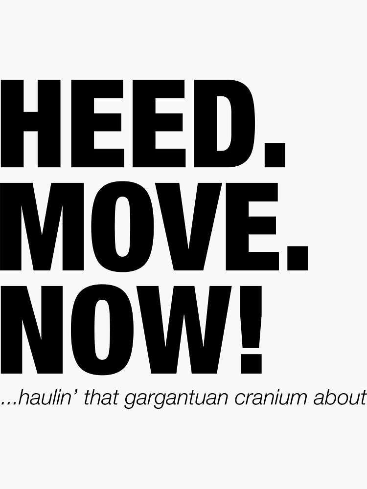 "HEED (Head) MOVE NOW funny movie quote" Sticker by Jockeybox | Redbubble