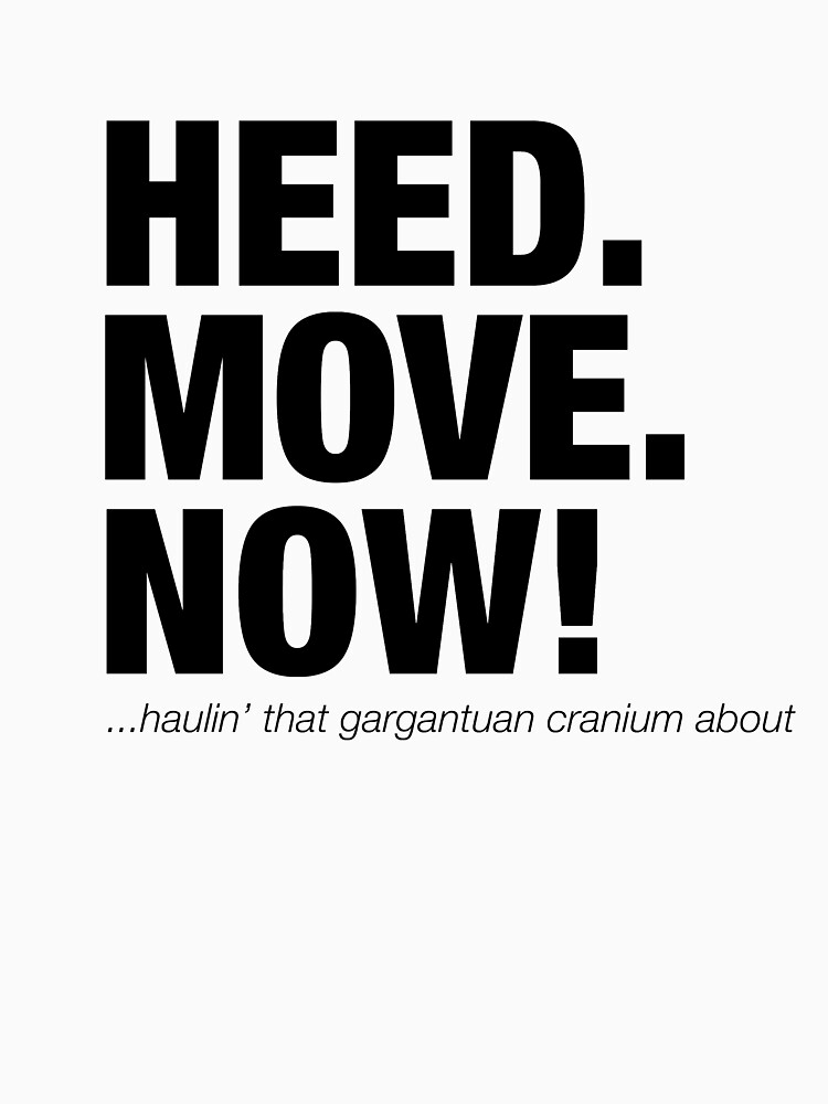 "HEED (Head) MOVE NOW funny movie quote" T-shirt by Jockeybox | Redbubble