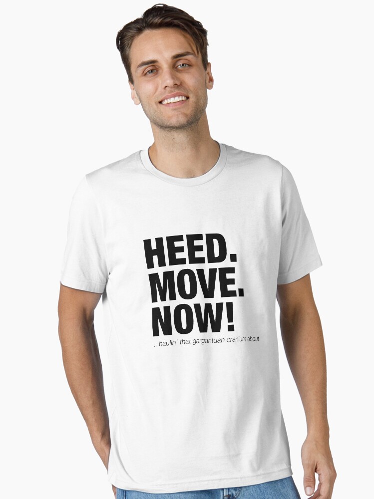 HEED (Head) MOVE NOW funny movie quote Essential T-Shirt
