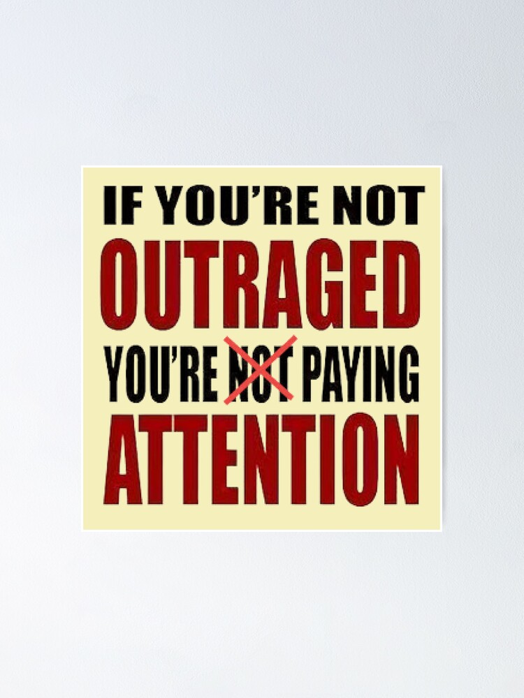 If Youre Not Outraged Youre Not Paying Attention Poster For Sale By Lawkake Redbubble