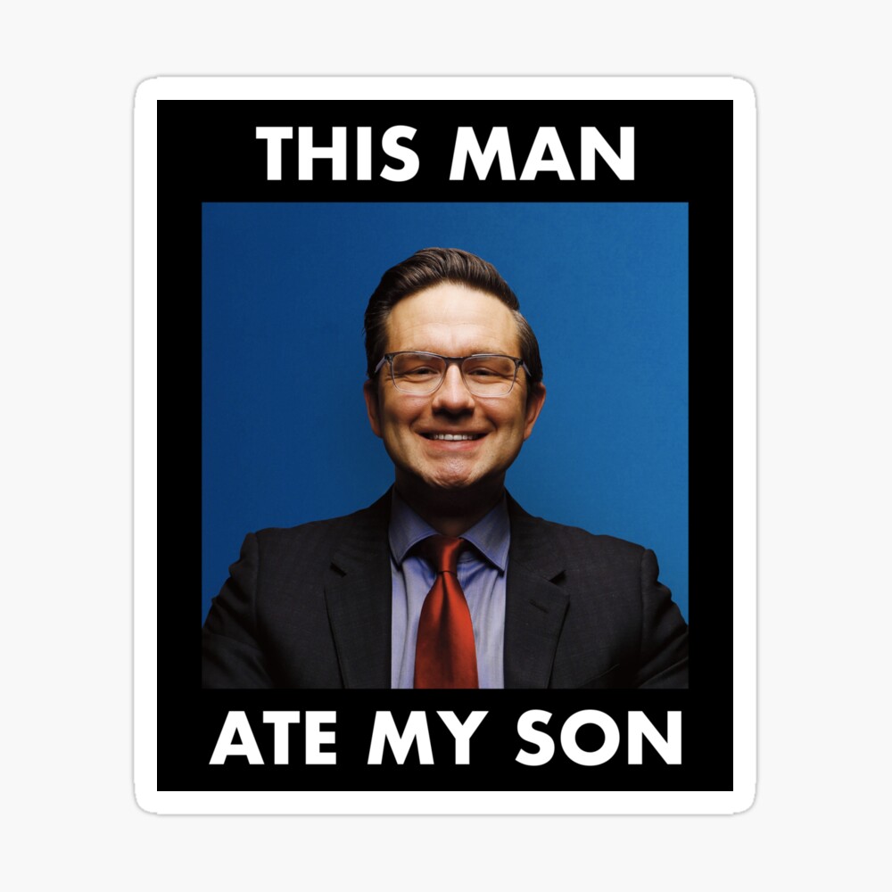 Funny Pierre Poilievre This Man Ate My Son Meme Funny Pierre Poilievre This Man Ate My Son Meme