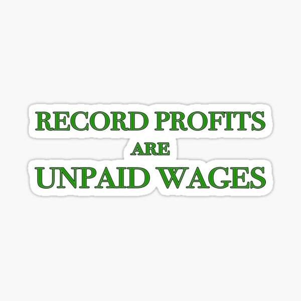 Item preview, Record Profits are Unpaid Wages - welcome to late stage capitalism designed and sold by Signs for Dark Times.
