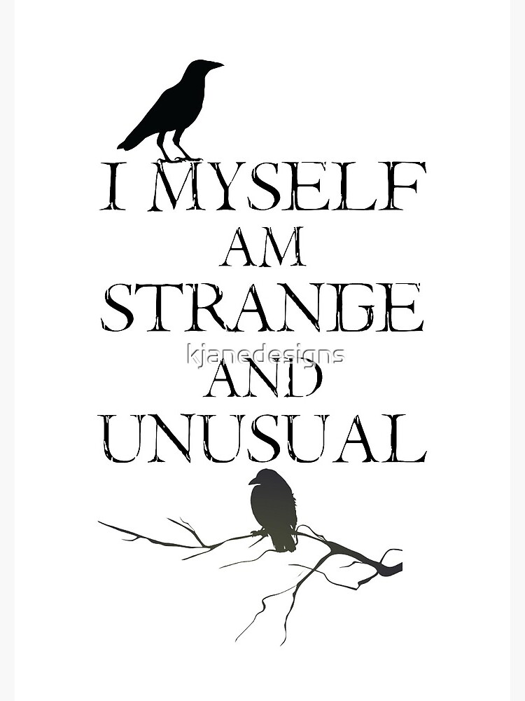 I Myself Am Strange & Unusual by kjanedesigns