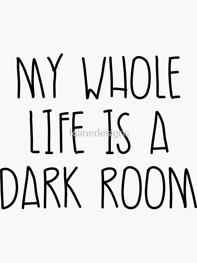 "My Whole Life Is A Dark Room" Sticker for Sale by kjanedesigns Redbubble