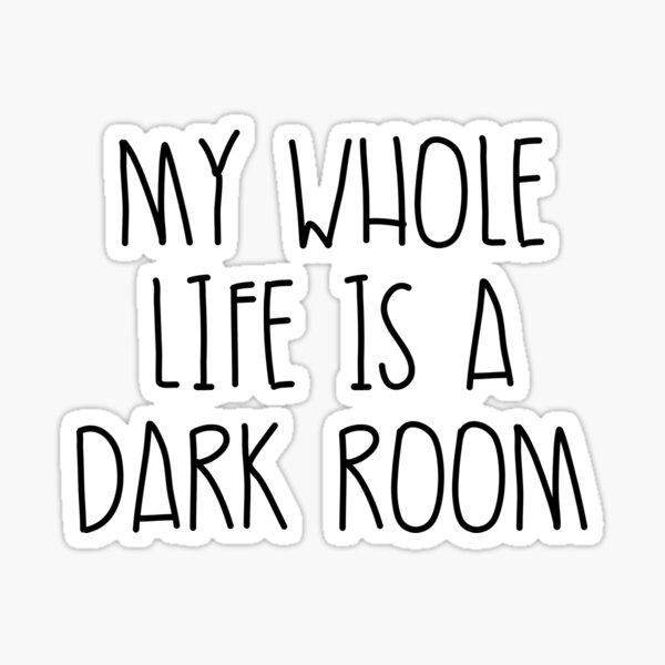 "My Whole Life Is A Dark Room" Sticker for Sale by kjanedesigns Redbubble