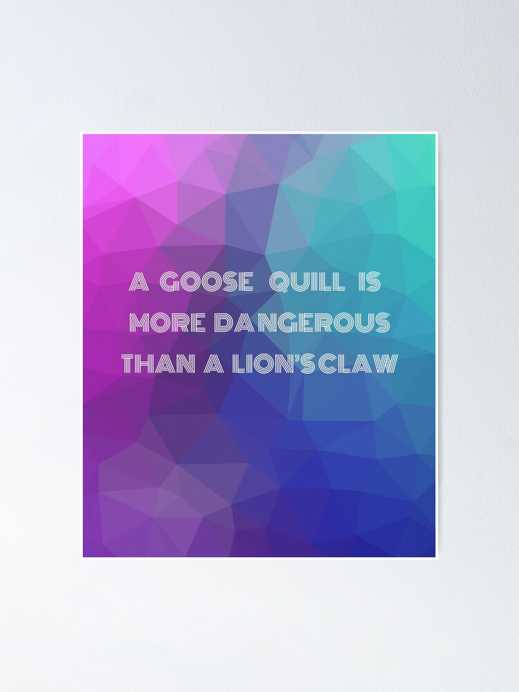 "A goose quill is more dangerous than a lion's claw" Poster for Sale by ...