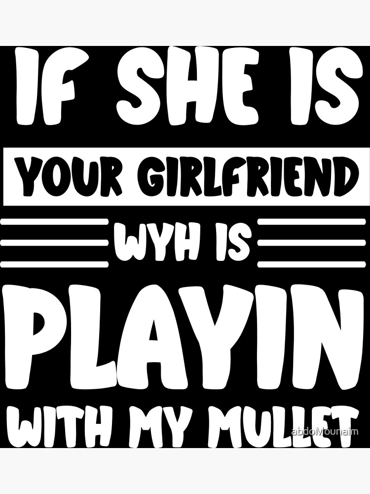 if-she-is-your-girlfriend-why-is-she-playing-with-my-mullet-poster