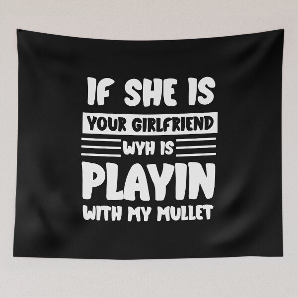 Item preview, if she is your girlfriend why is she playing with my mullet  designed and sold by abdoMounaim.