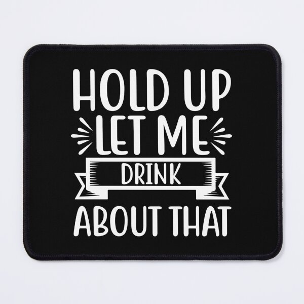 Item preview, Hold up let me drink about that designed and sold by pnkpopcorn.