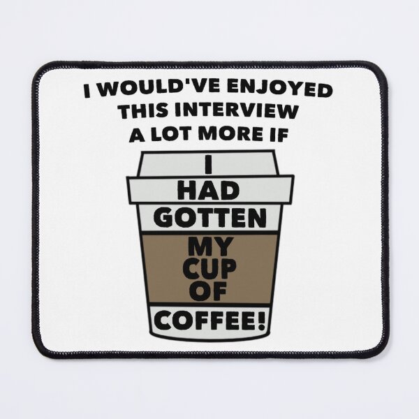 Item preview, I Would've Enjoyed This Interview A Lot More If I Had Gotten My Cup of Coffee! designed and sold by gabi-noel.