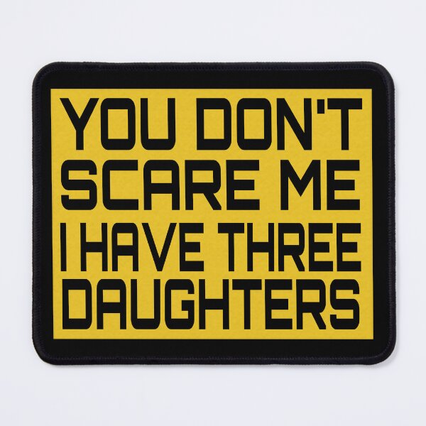 Item preview, YOU DON'T SCARE ME I HAVE THREE DAUGHTERS  designed and sold by YOSPACE.