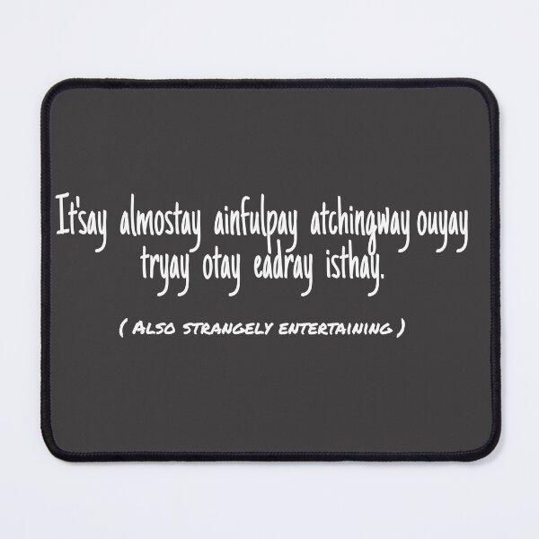 Item preview, (Pig Latin) It's almost painful watching you try to read this. designed and sold by VinMoll.