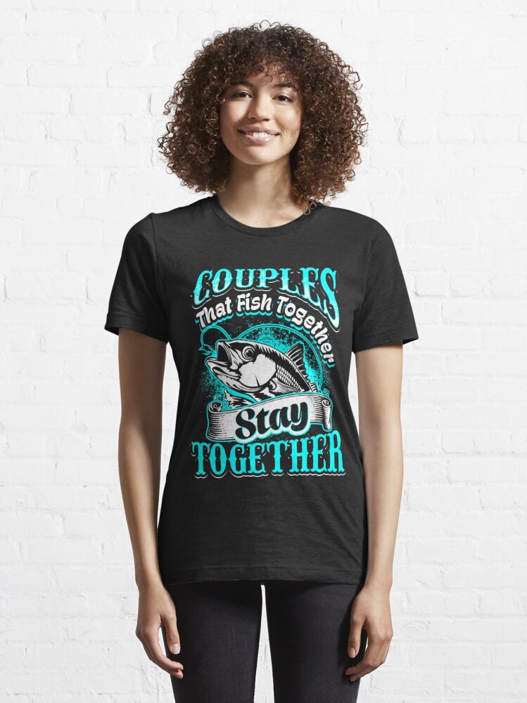 Couples that fish together stay together - EN Essential T-Shirt