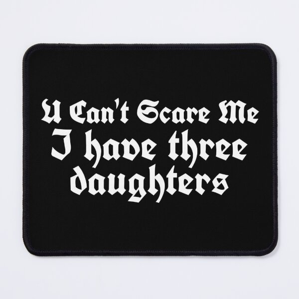 Item preview, YOU DON'T SCARE ME I HAVE THREE DAUGHTERS designed and sold by YOSPACE.