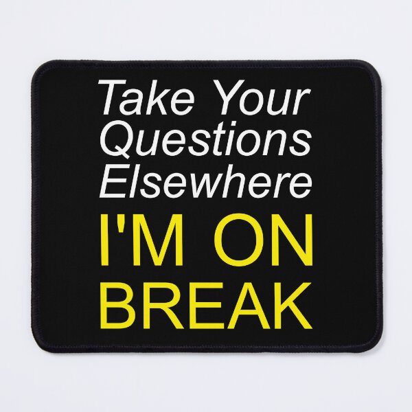 Item preview, Take Your Questions Elsewhere I'm On Break designed and sold by ittybittyowl.