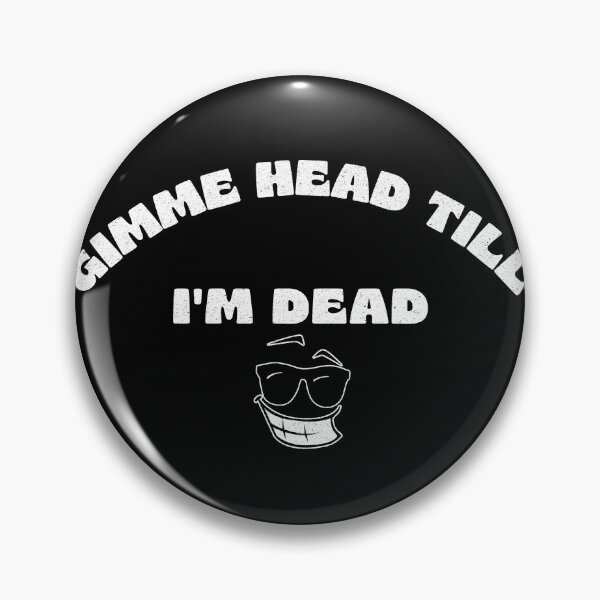 Item preview, Gimme Head Till Im Dead designed and sold by GuwdTCo.