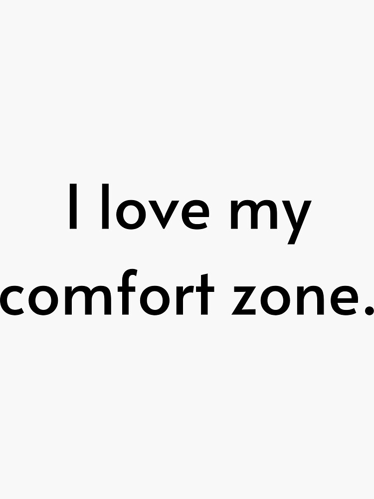 "I love my comfort zone." Sticker for Sale by EmilyHernandez2 Redbubble