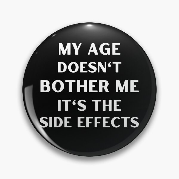 Item preview, My age doesn't bother me, it's the side effects designed and sold by appareltolove.