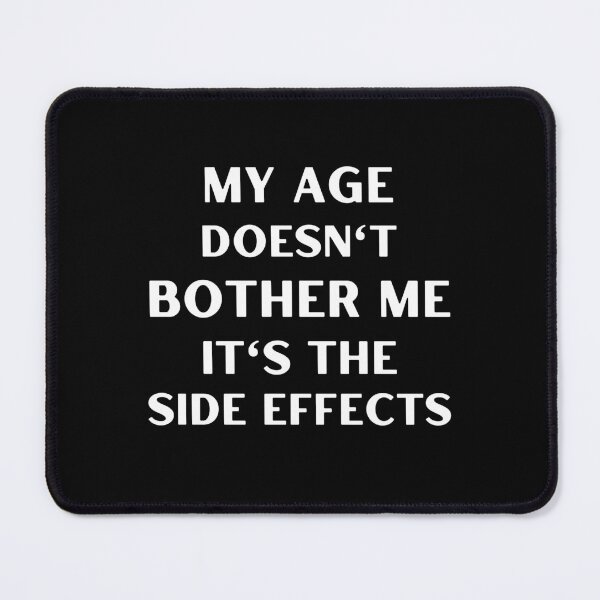 Item preview, My age doesn't bother me, it's the side effects designed and sold by appareltolove.