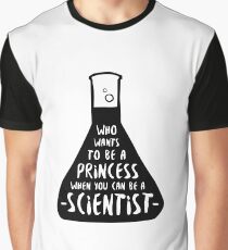Who wants to be a princess when you can be a scientist Graphic T-Shirt